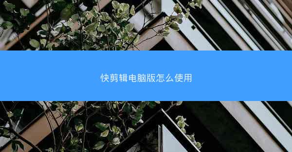 快剪辑电脑版怎么使用