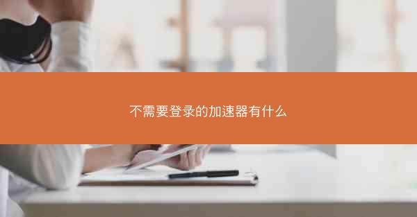 不需要登录的加速器有什么