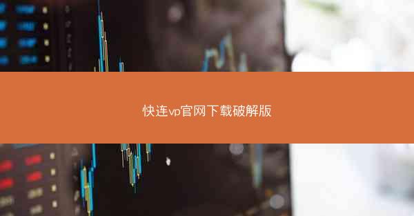快连vp官网下载破解版