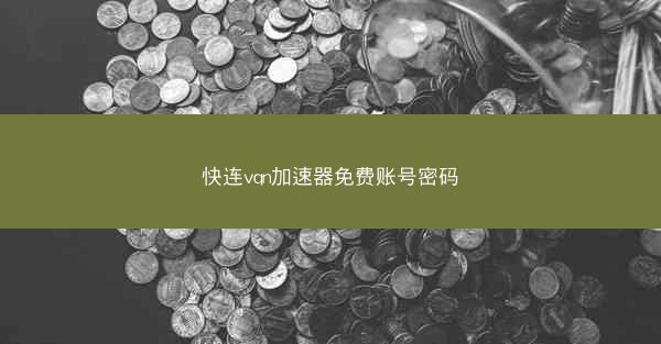 快连vqn加速器免费账号密码