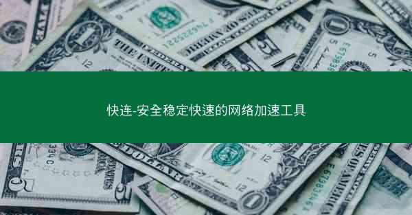 快连-安全稳定快速的网络加速工具