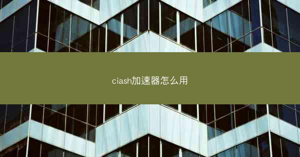 ciash加速器怎么用