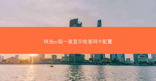快连pc版一直显示检查网卡配置