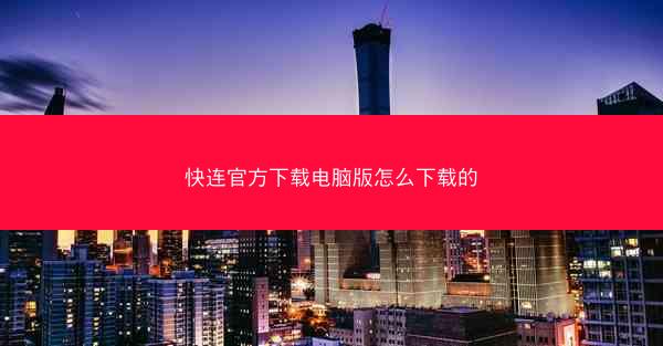 快连官方下载电脑版怎么下载的