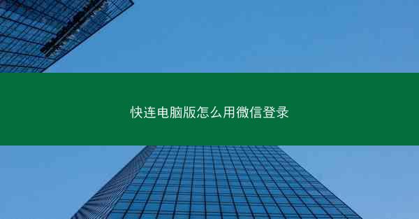 快连电脑版怎么用微信登录
