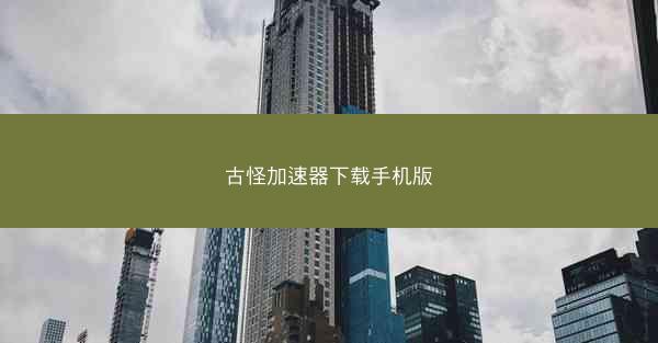 古怪加速器下载手机版