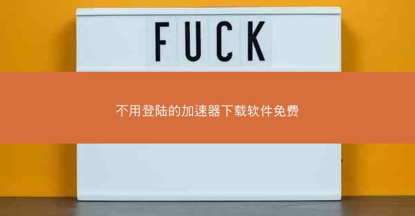 不用登陆的加速器下载软件免费