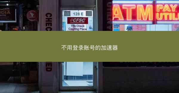 不用登录账号的加速器