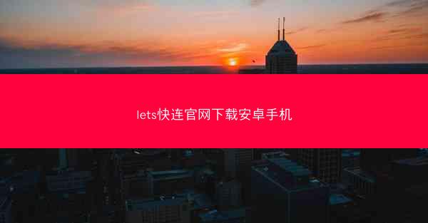 lets快连官网下载安卓手机