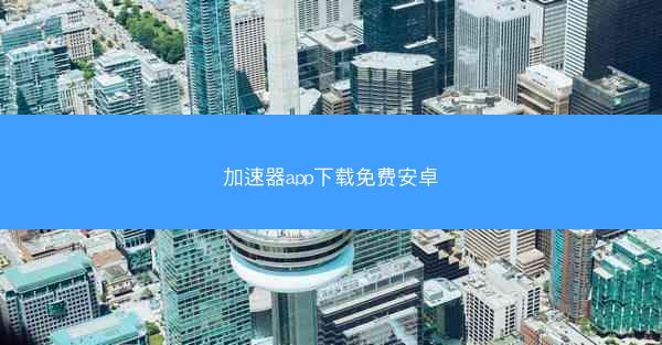 加速器app下载免费安卓