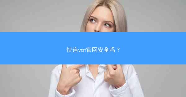 快连vqn官网安全吗?