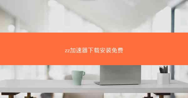 zz加速器下载安装免费