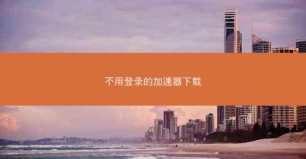 不用登录的加速器下载