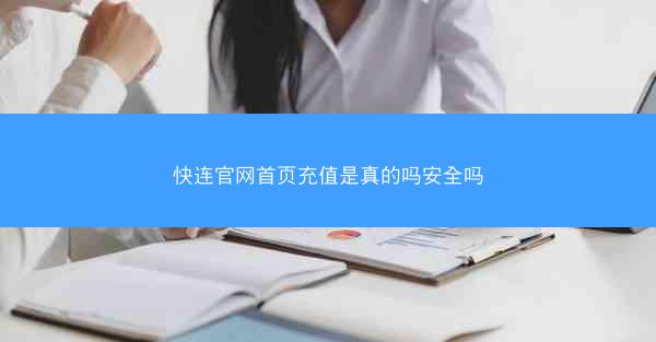 快连官网首页充值是真的吗安全吗
