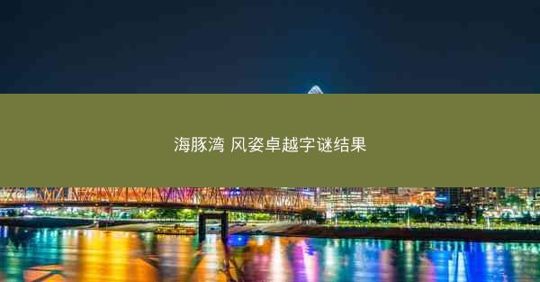 海豚湾 风姿卓越字谜结果
