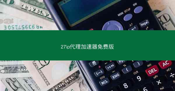 27ip代理加速器免费版