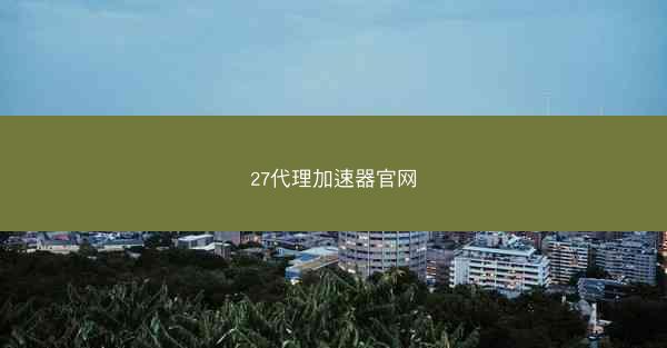 27代理加速器官网