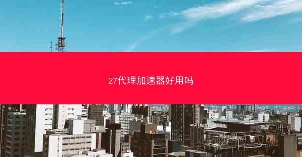 27代理加速器好用吗