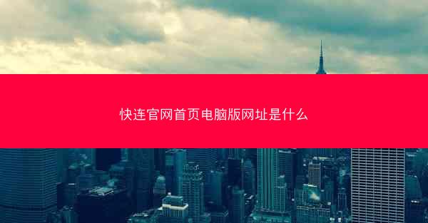 快连官网首页电脑版网址是什么