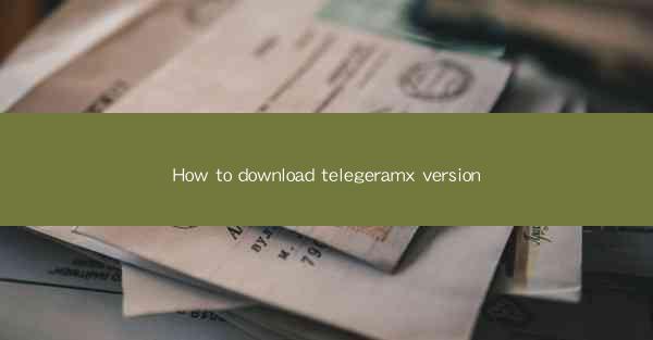 How to download telegeramx version