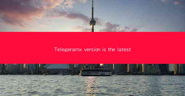Telegeramx version is the latest