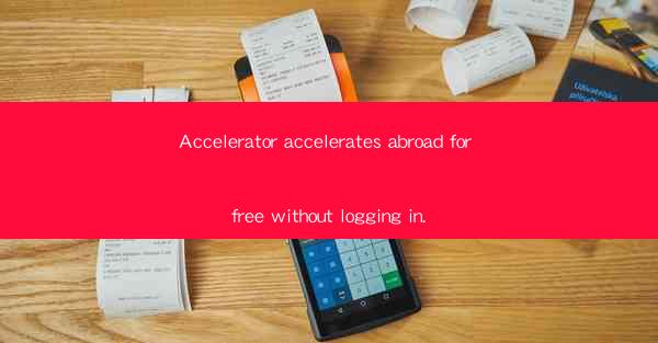 Accelerator accelerates abroad for free without logging in.