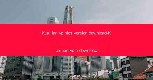 Kuailian vp nios version download-Kuailian vp n download
