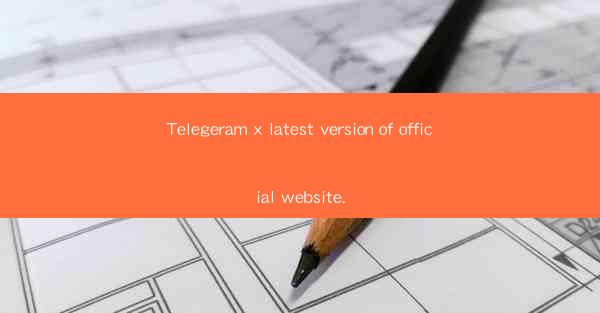Telegeram x latest version of official website.