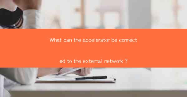What can the accelerator be connected to the external networ