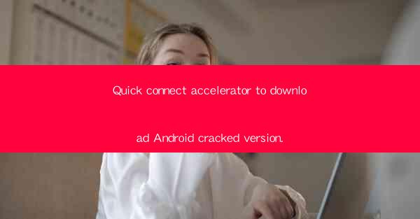 Quick connect accelerator to download Android cracked versio