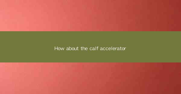 How about the calf accelerator
