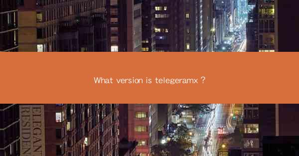 What version is telegeramx?