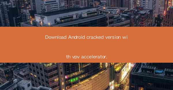 Download Android cracked version with vpv accelerator.