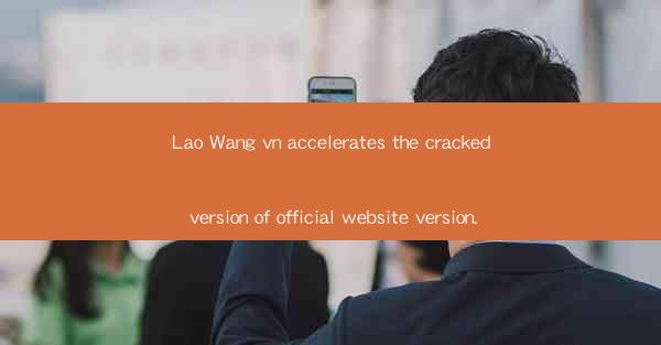 Lao Wang vn accelerates the cracked version of official webs