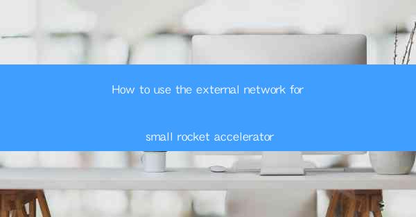 How to use the external network for small rocket accelerator