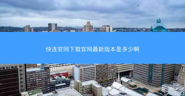 快连官网下载官网最新版本是多少啊