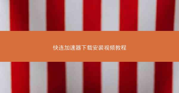 快连加速器下载安装视频教程