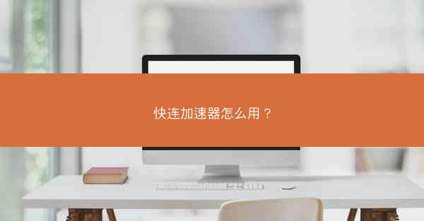 快连加速器怎么用?