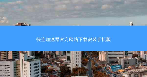快连加速器官方网站下载安装手机版