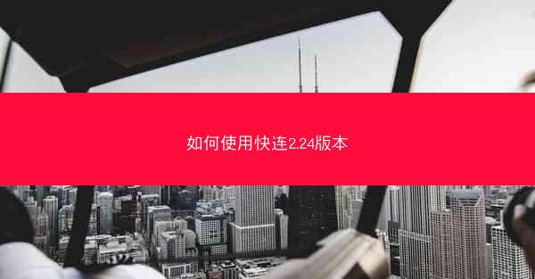 如何使用快连2.24版本