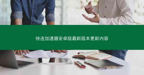 快连加速器安卓版最新版本更新内容