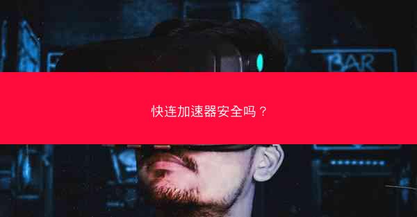 快连加速器安全吗?