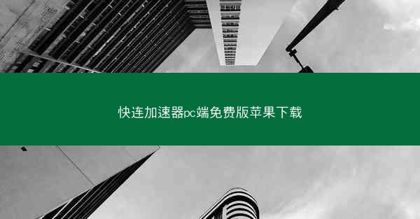 快连加速器pc端免费版苹果下载