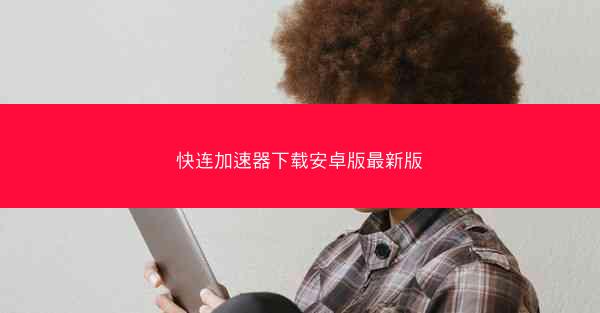 快连加速器下载安卓版最新版