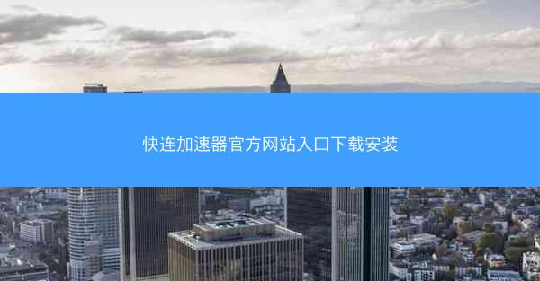 快连加速器官方网站入口下载安装