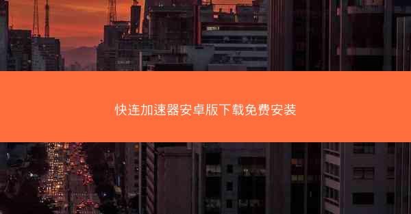 快连加速器安卓版下载免费安装