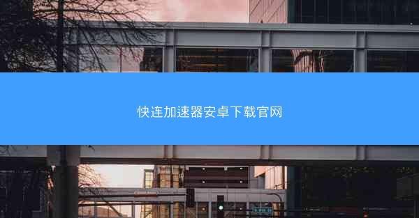 快连加速器安卓下载官网