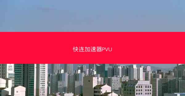 快连加速器PVU