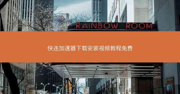 快连加速器下载安装视频教程免费