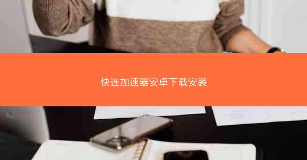 快连加速器安卓下载安装